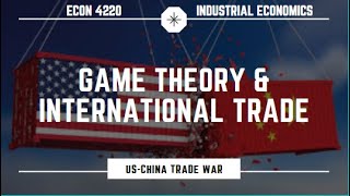 ECON4220 GAME THEORY AND INTERNATIONAL TRADE; THE US-CHINA TRADE WAR