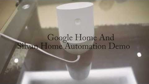 Experience Google Home working with Silvan Home Automation System