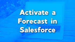 Activate a Forecast in Salesforce | How to Activate a Salesforce Forecast | Salesforce Forecasting Net Worth