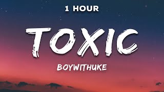 [1 Hour] BoyWithUke - Toxic (Lyrics)