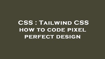 CSS : Tailwind CSS how to code pixel perfect design