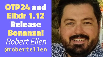 OTP24 and Elixir 1.12 Release bonanza! - Robert Ellen