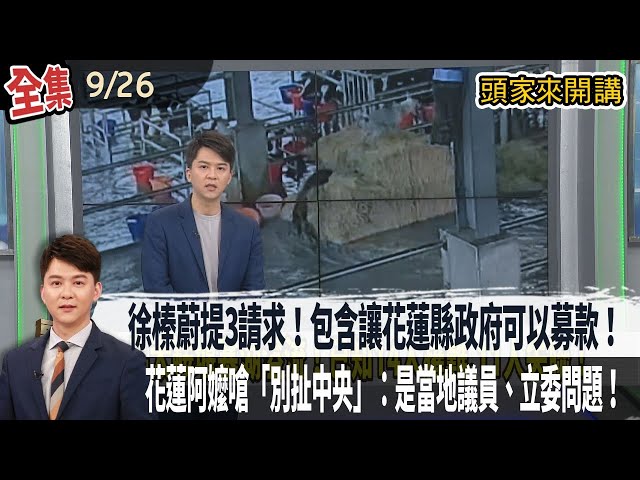 【#頭家來開講】2025.09.26 總統致電確認需求！徐榛蔚提3請求！包含讓花蓮縣政府可以募款！沒通知大水來！花蓮阿嬤嗆「別扯中央」：是當地議員、立委問題！
