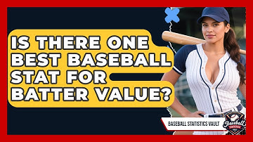 Is There One Best Baseball Stat For Batter Value? - Baseball Statistics Vault