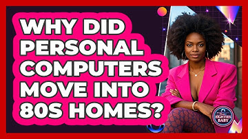 Why Did Personal Computers Move Into 80s Homes? - I