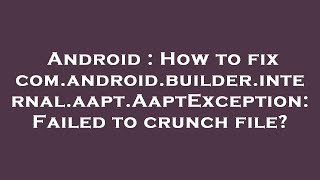 Android : How to fix com.android.builder.internal.aapt.AaptException: Failed to crunch file?
