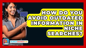 How Do You Avoid Outdated Information In Niche Searches? - SearchEnginesHub.com