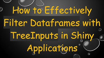 How to Effectively Filter Dataframes with TreeInputs in Shiny Applications