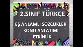 2  Sınıf, Türkçe, Eş Anlamlı (Anlamdaş) Sözcükler Konu Anlatımı ve Etkinlik