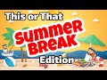 This or that summer break edition brain break