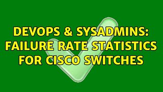 DevOps & SysAdmins: Failure rate statistics for cisco switches (2 Solutions!!) Net Worth