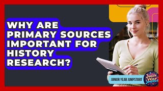 Why Are Primary Sources Important For History Research - Junior Year Jumpstart