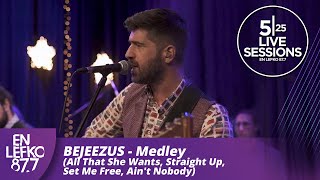 525 Live Sessions: Bejeezus - MEDLEY (All That She Wants,Straight Up,Set Me Free,Ain't Nobody)