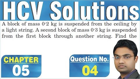 A block of mass 0.2 kg is suspended from the ceiling by a light string. A second block of