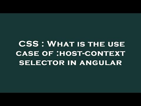 CSS : What is the use case of :host-context selector in angular