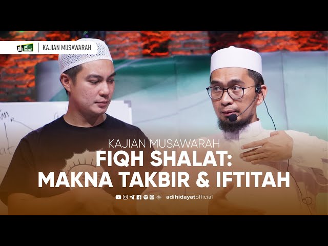 [Kajian Musawarah] Fiqh Shalat: Makna Takbir dan Iftitah - Ustadz Adi Hidayat class=