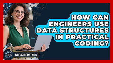 How Can Engineers Use Data Structures In Practical Coding? - Your Engineering Future