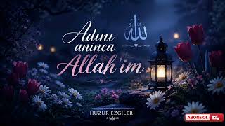 Adını Anınca Allah’ım Huzur Ve Rahmet Dolu İlahi