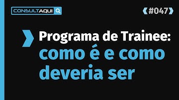Trainee: o que é, como o mercado atua e qual a Remuneração | CA #47