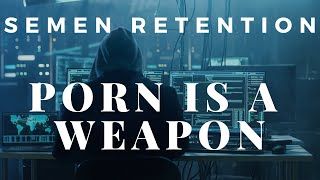 Semen Retention - Porn Is A Weapon