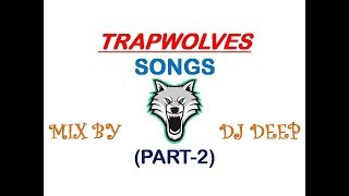 TRAPWOLVES SONGS MIX BY DJ DEEP!!! 2017!!! (PART-2)!!!