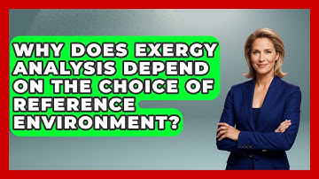 Why Does Exergy Analysis Depend on the Choice of Reference Environment?