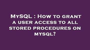 MySQL : How to grant a user access to all stored procedures on mysql?