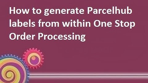 How to generate ParcelHub labels from within One Stop Order Processing