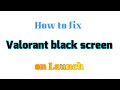 How to fix Valorant black screen on Launch