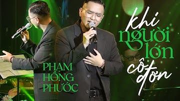 Phạm Hồng Phước khiến khán giả suýt khóc live Hit huyền thoại " KHI NGƯỜI LỚN CÔ ĐƠN "