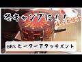 【速暖】冬キャンプはヒーターアタッチメントでポッカポカに！！