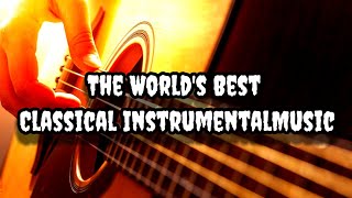 The World's Best Classical InstrumentalMusic, Relaxing Guitar Music