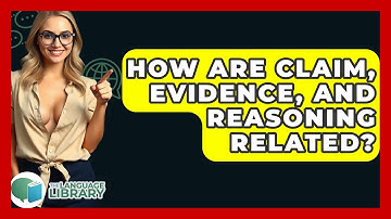How Are Claim, Evidence, And Reasoning Related? - The Language Library