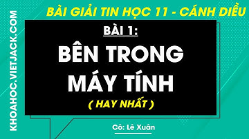 Tin học 11 Cánh diều Bài 1: Bên trong máy tính - trang 5, 9 (HAY NHẤT)