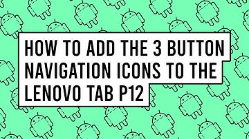 How to Add the 3 Button Navigation Icons to the Lenovo Tab P12