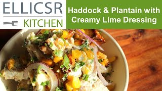 Haddock and Plantain with Creamy Lime Dressing