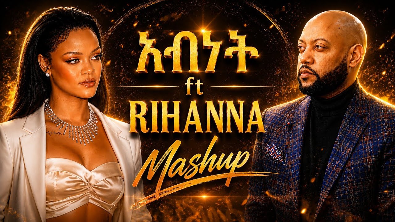 Rihanna ft Abinet Agonafir – ሪሃና × ኣብነት ኣጎናፍር  Mashup | new 2026 Ethiopian mashup.