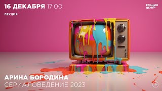 Арина Бородина. Сериаловедение – 2023