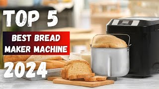 Top 5 Best Bread Maker Machines of 2024:The Ultimate Guide