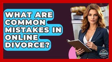 What Are Common Mistakes In Online Divorce? - Get Divorce Answers