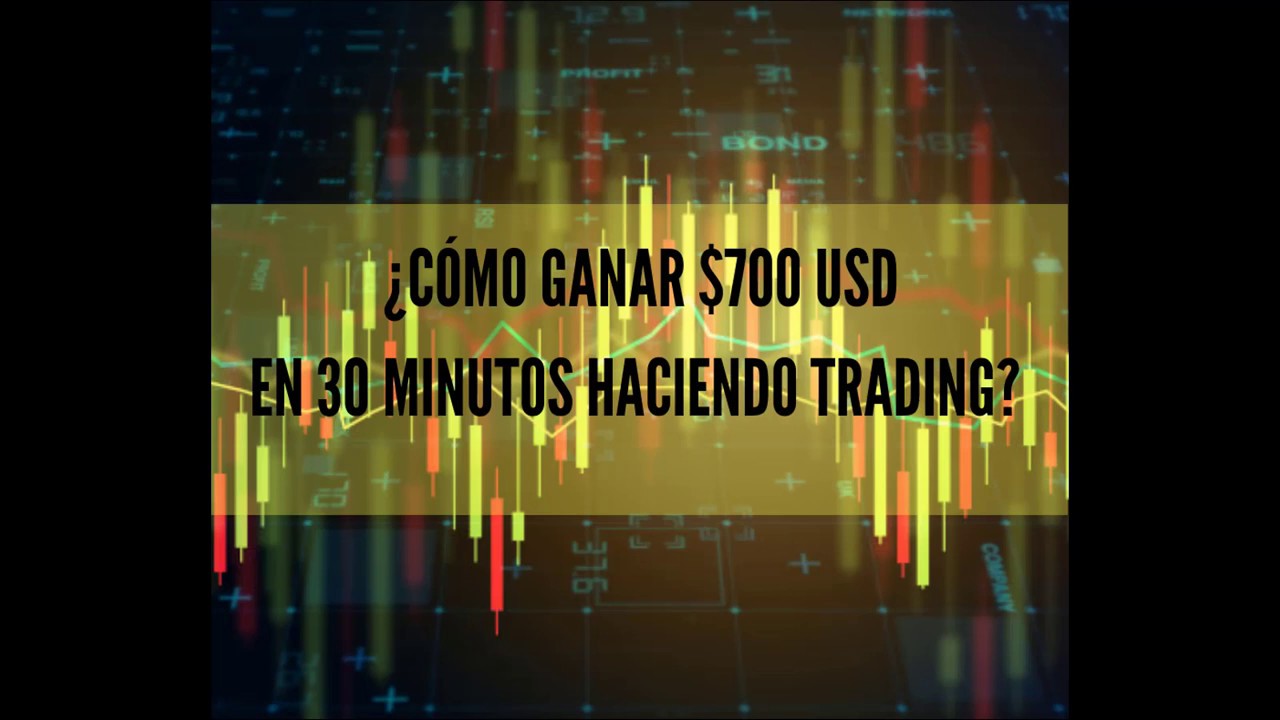 COMO GANAR $700 USD EN 30 MINUTOS HACIENDO TRADING - YouTube