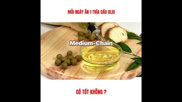 Mỗi ngày ăn 1 thìa dầu oliu có tốt không? - Bác sĩ Nguyên
