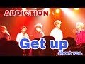 2019.5.26【ADDICTION】Get up (short ver.)  【ADDICTRIP】