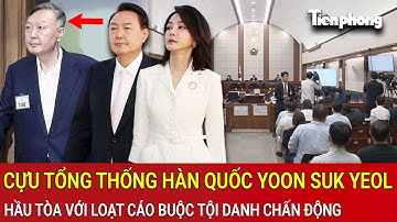 Cựu Tổng thống Hàn Quốc Yoon Suk Yeol hầu tòa với loạt cáo buộc tội danh chấn động