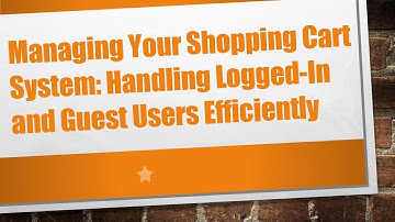 Managing Your Shopping Cart System: Handling Logged-In and Guest Users Efficiently