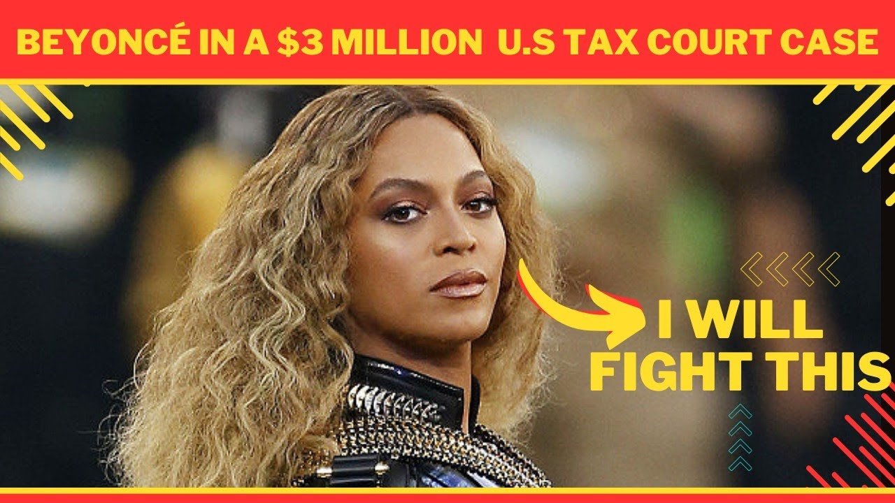 BEYONCE $3 MILLION TAX BILL CASE IS GOING TO TRIAL IN THE U.S. Tax ...