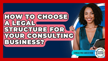 How To Choose A Legal Structure For Your Consulting Business? - Consulting Career Hub
