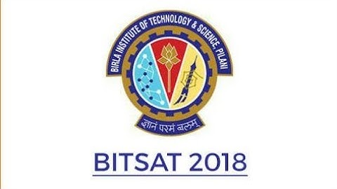 BITSAT EXAM 2018 - Birla Institute of Technology and Science
