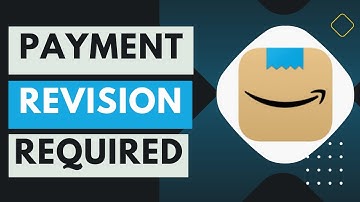Why Does Amazon say Payment Revision Required !