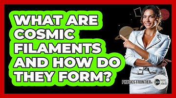 What Are Cosmic Filaments And How Do They Form? - Physics Frontier